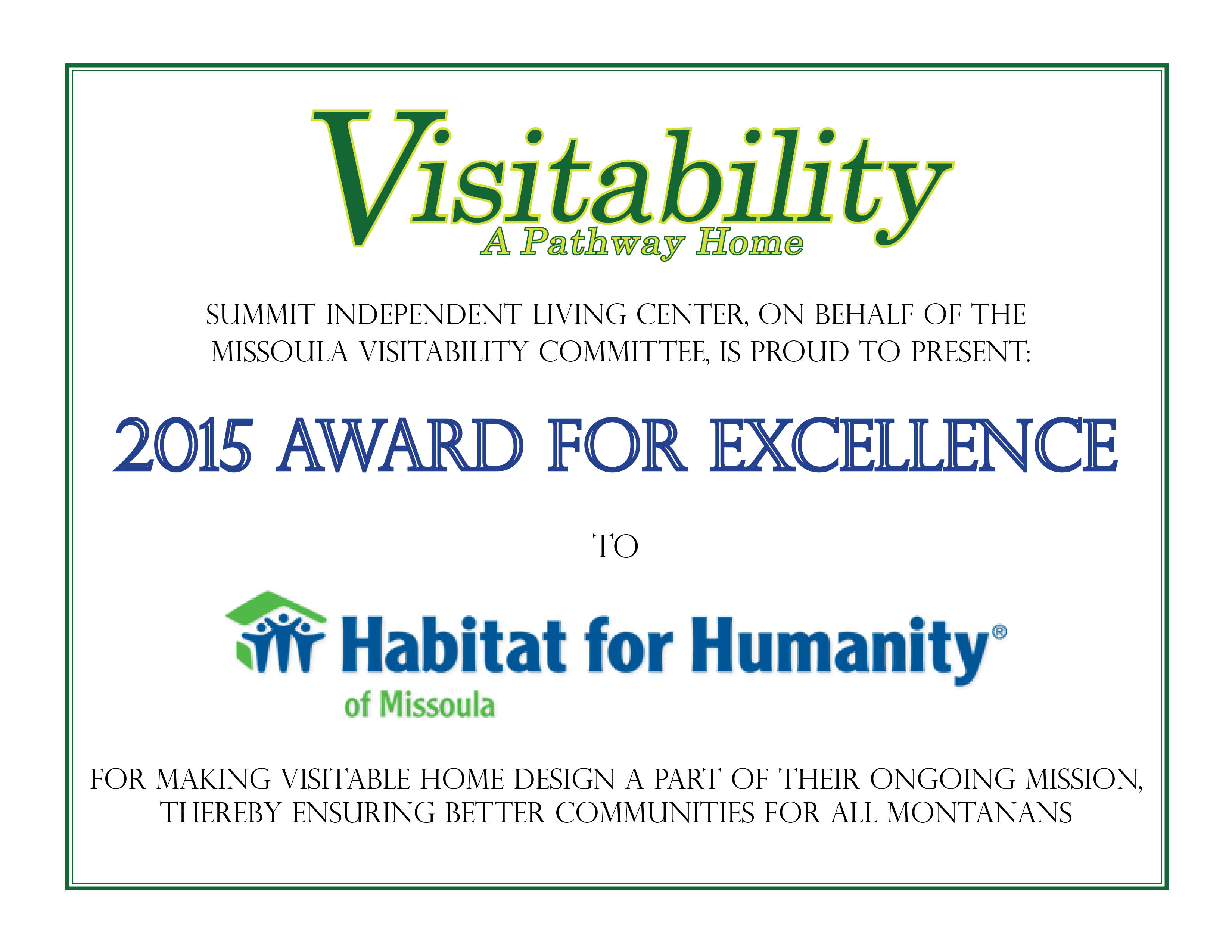 2015 Award for Excellence - Summit Independent Living Center, on behalf of the Missoula Visitability Committee, is proud to present: 2015 Award for Excellence to Habitat for Humanity of Missoula for making Visitable Home Design a part of their ongoing mission, thereby ensuring better communities for all Montanans.